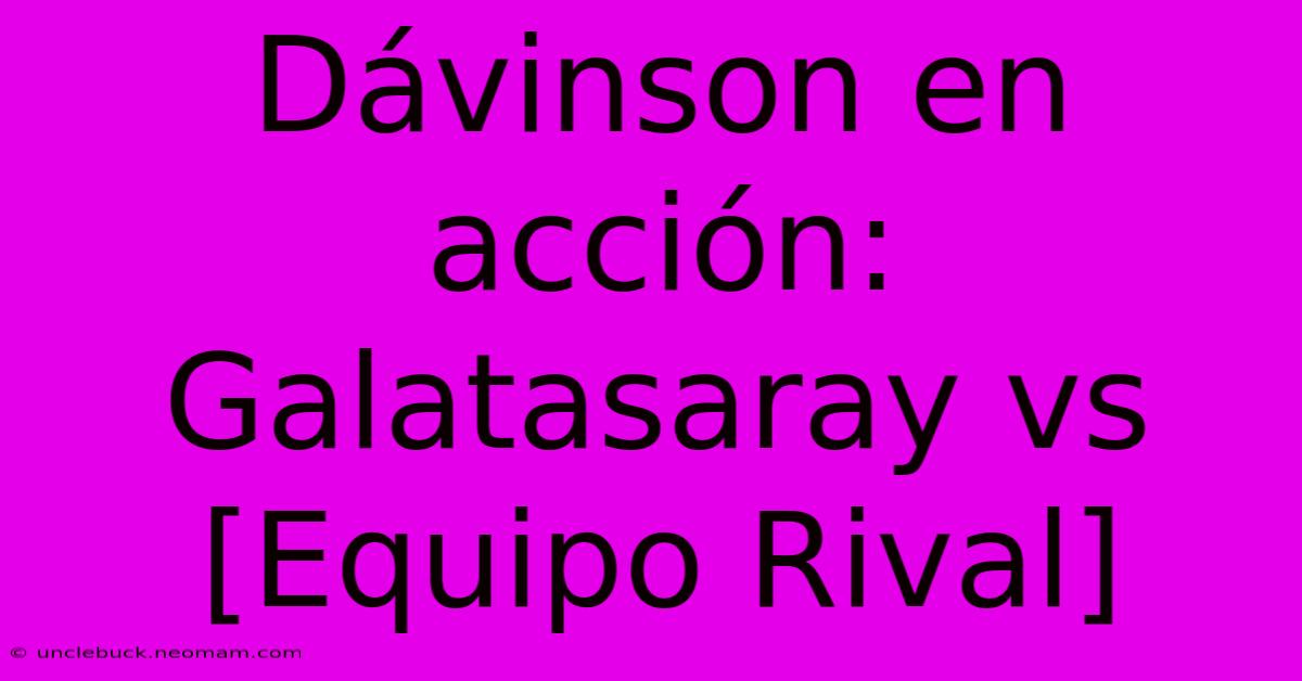 Dávinson En Acción: Galatasaray Vs [Equipo Rival]