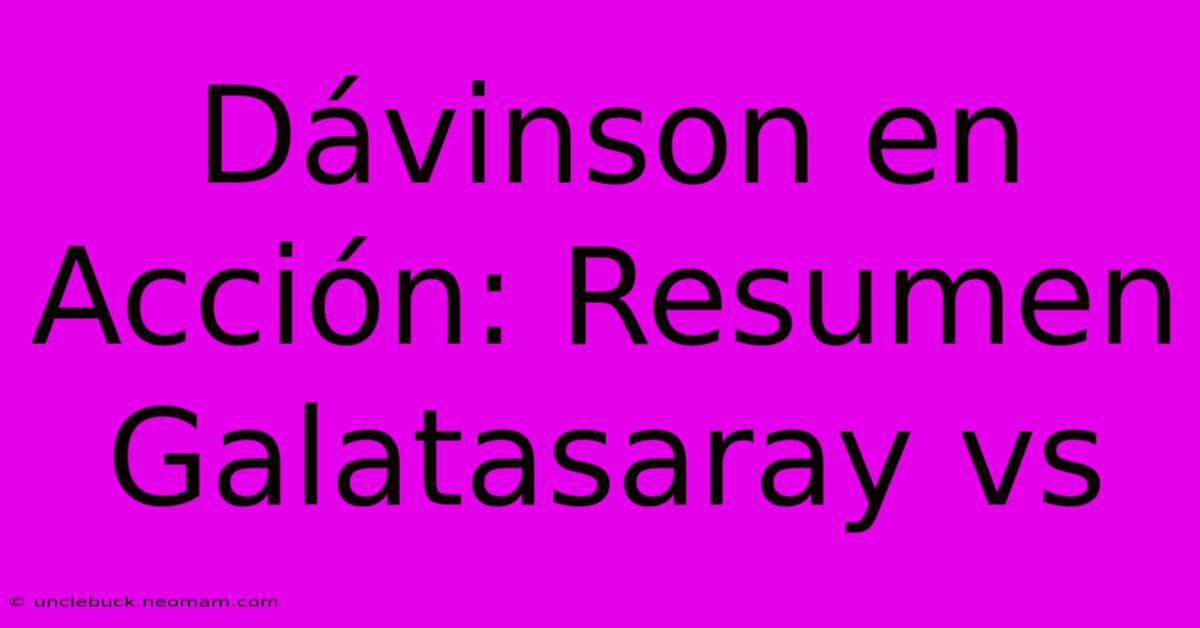 Dávinson En Acción: Resumen Galatasaray Vs