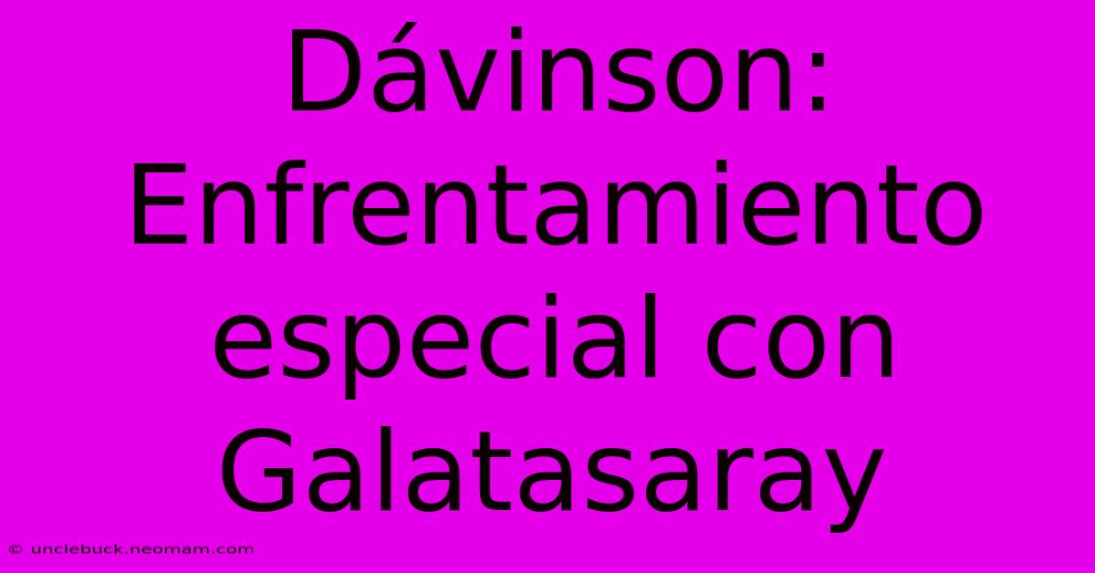 Dávinson: Enfrentamiento Especial Con Galatasaray 