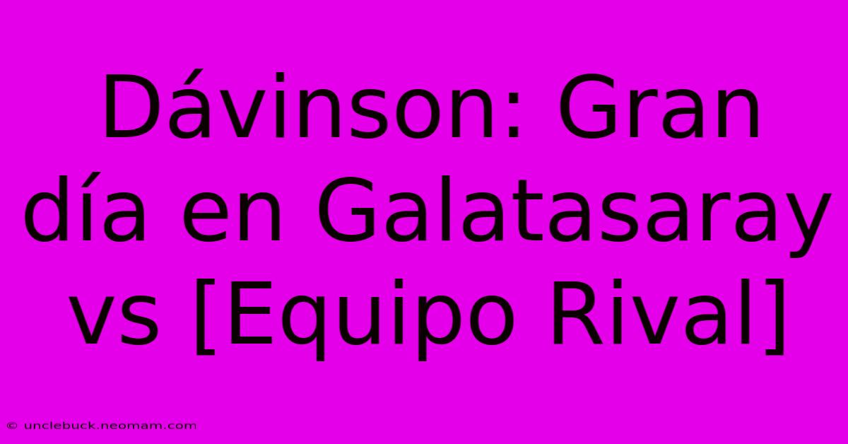 Dávinson: Gran Día En Galatasaray Vs [Equipo Rival]