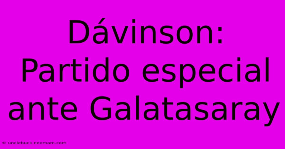 Dávinson: Partido Especial Ante Galatasaray