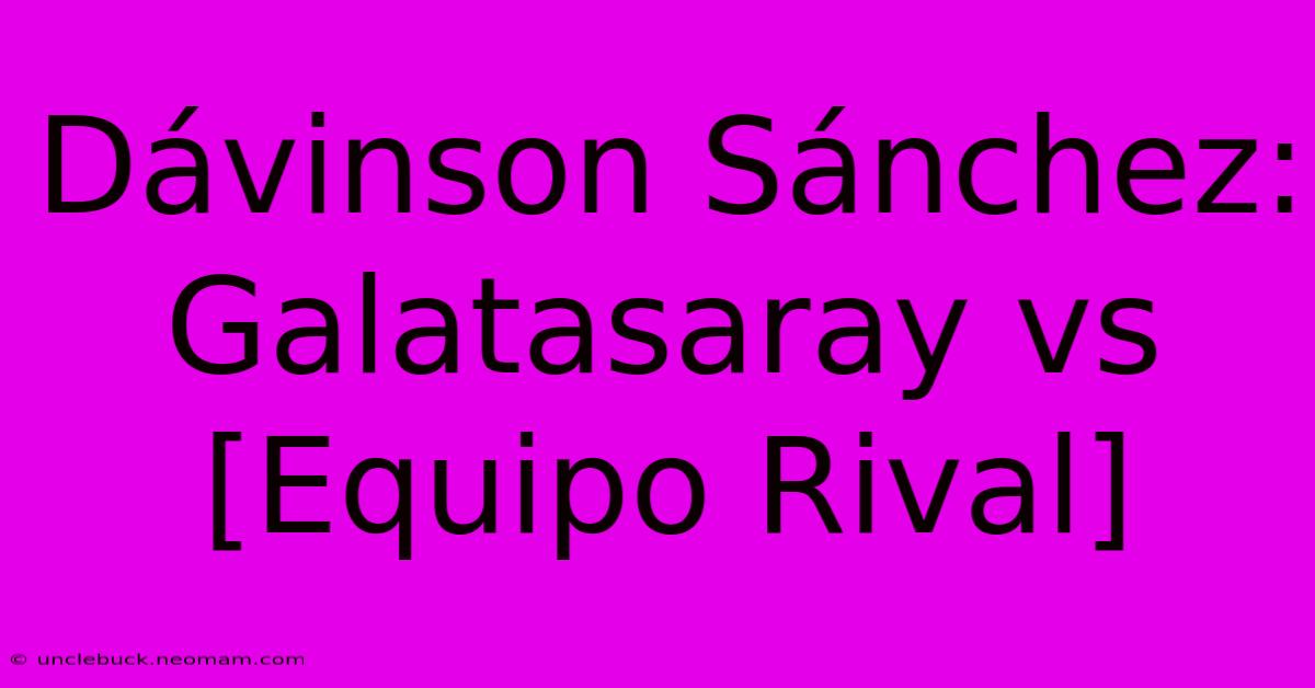 Dávinson Sánchez: Galatasaray Vs [Equipo Rival] 