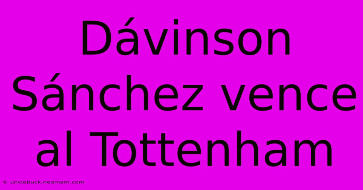 Dávinson Sánchez Vence Al Tottenham