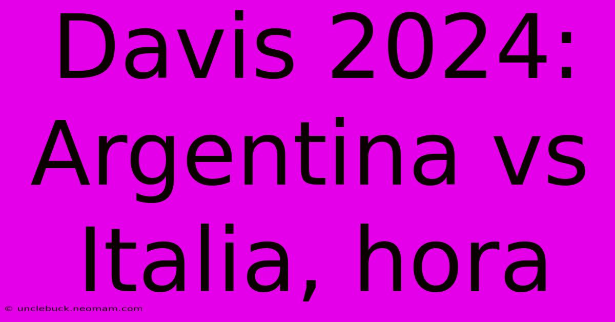 Davis 2024: Argentina Vs Italia, Hora