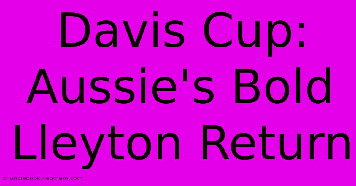 Davis Cup: Aussie's Bold Lleyton Return