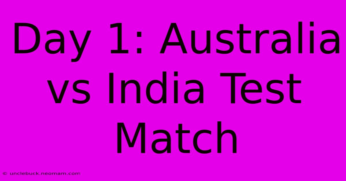 Day 1: Australia Vs India Test Match