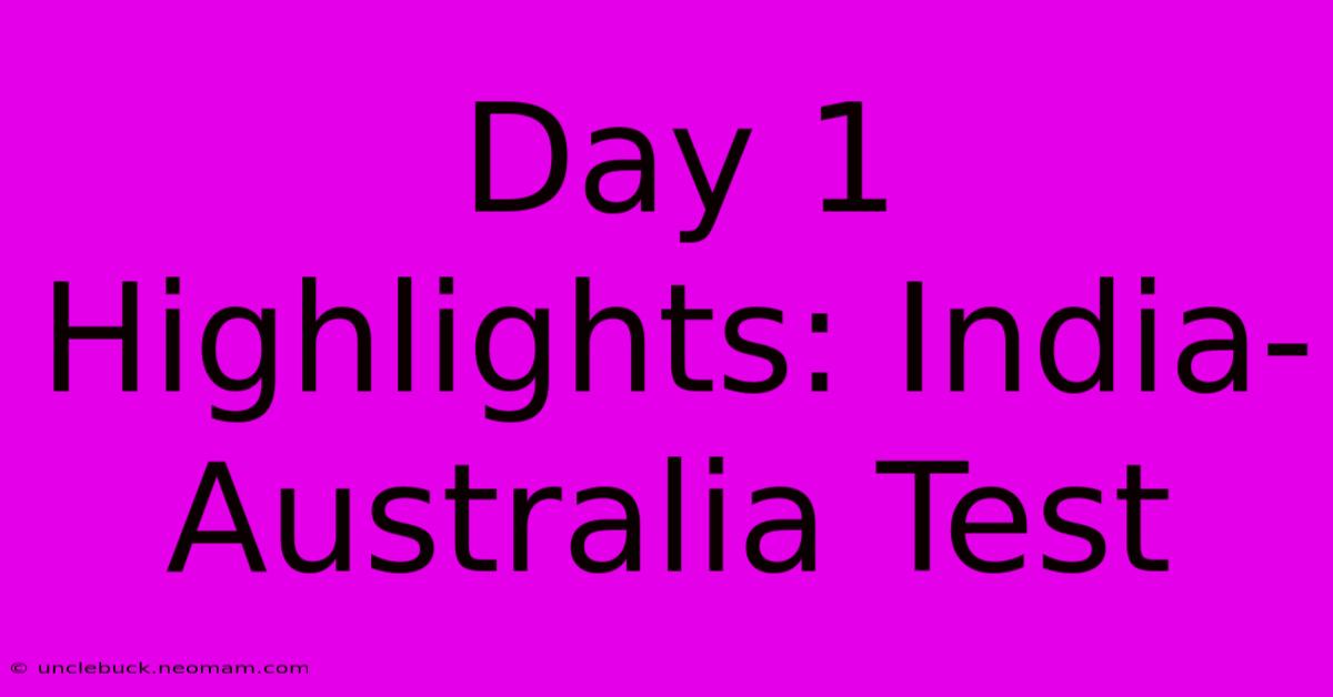 Day 1 Highlights: India-Australia Test