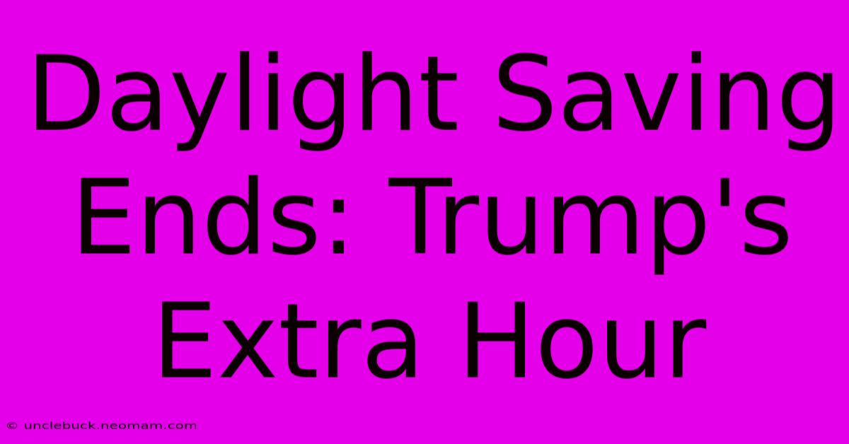 Daylight Saving Ends: Trump's Extra Hour 