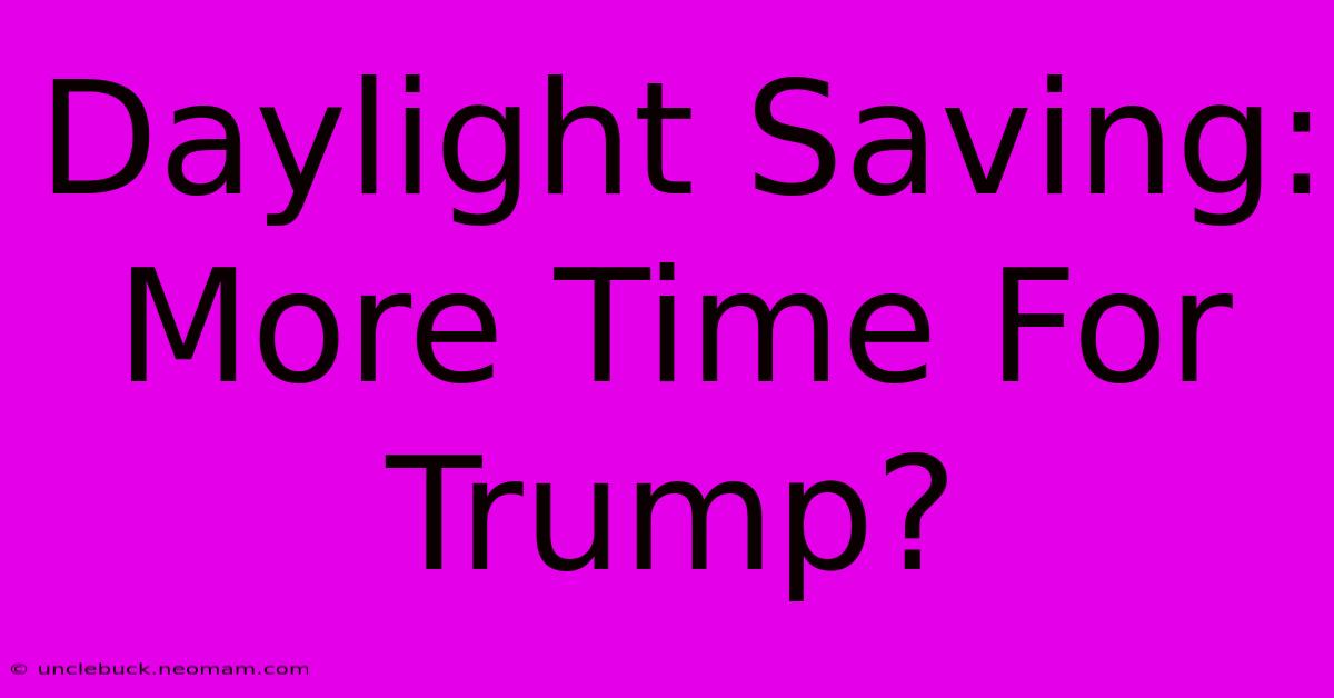 Daylight Saving: More Time For Trump? 