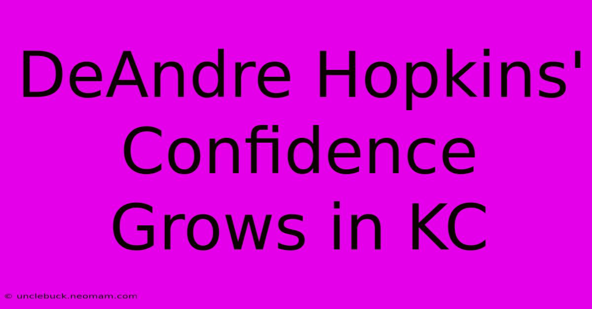 DeAndre Hopkins' Confidence Grows In KC