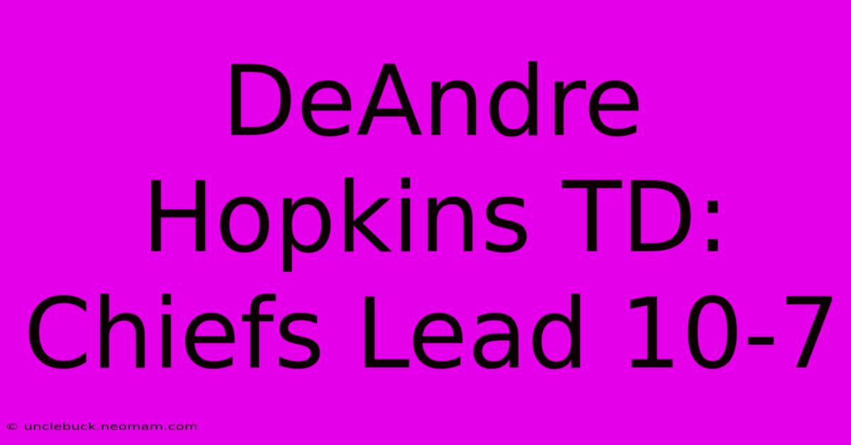 DeAndre Hopkins TD: Chiefs Lead 10-7 