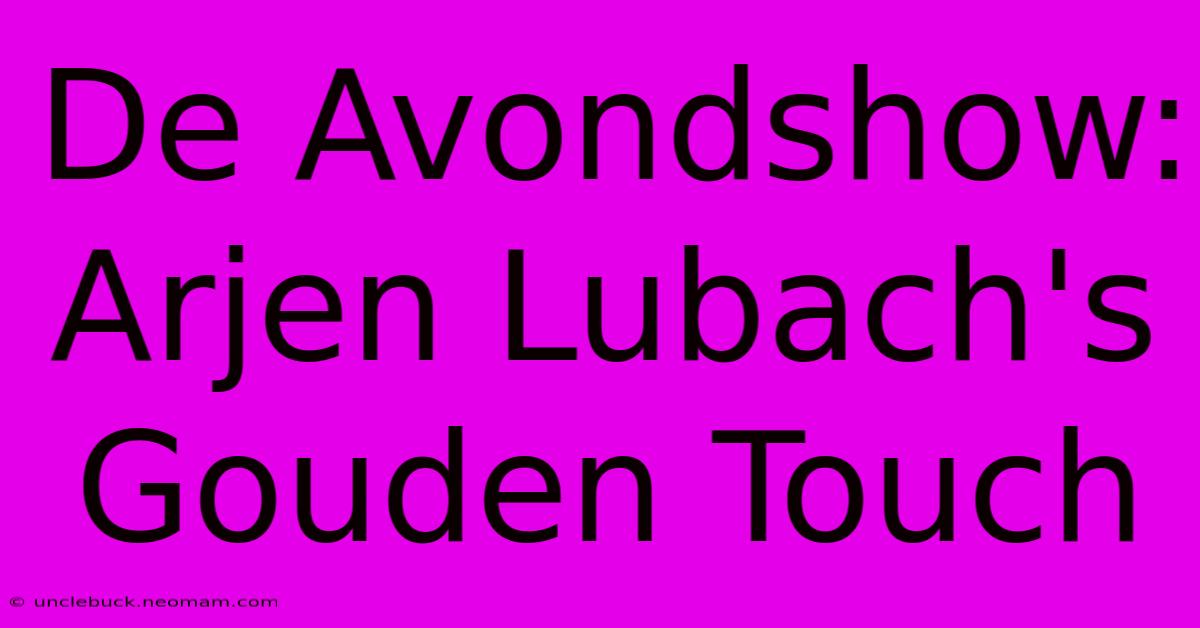 De Avondshow: Arjen Lubach's Gouden Touch