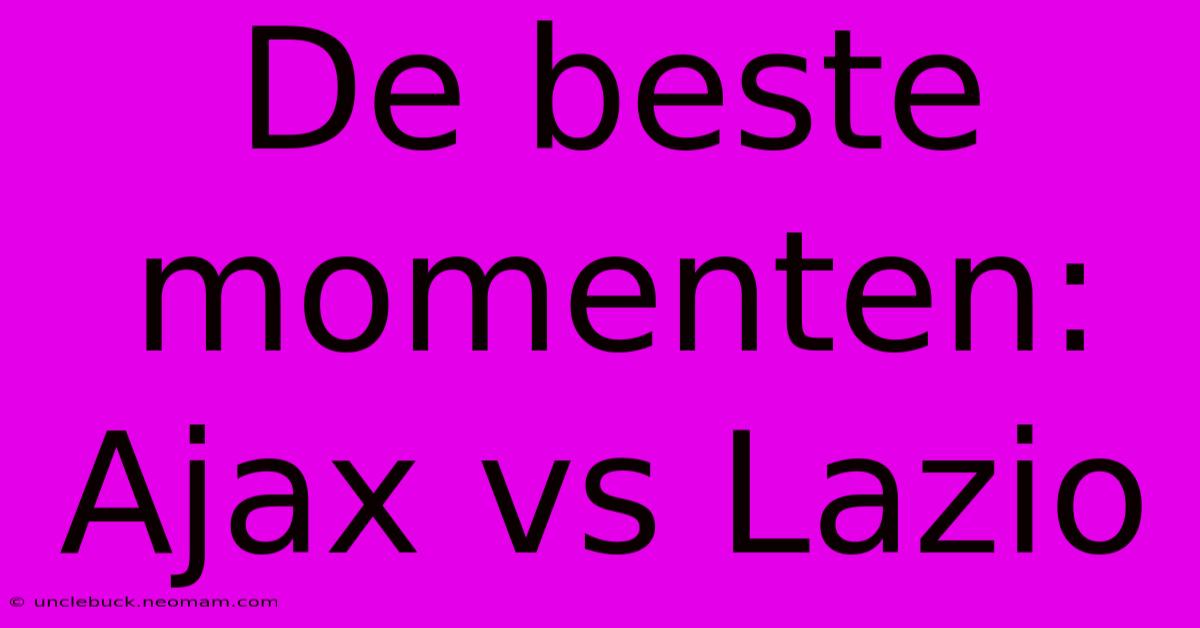 De Beste Momenten: Ajax Vs Lazio