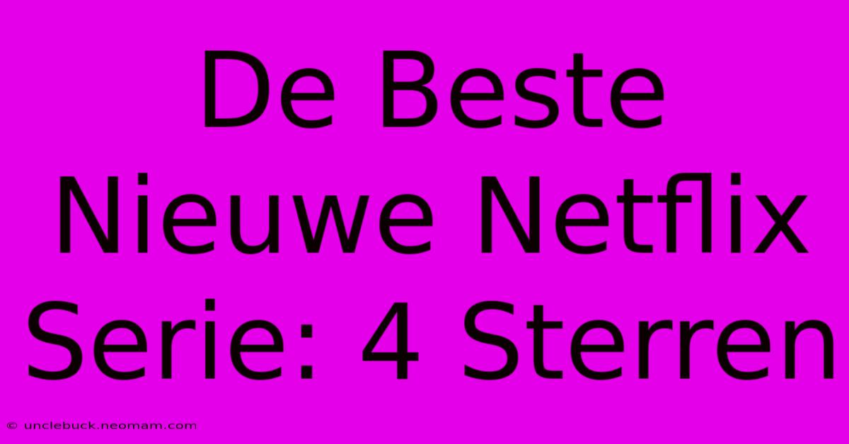 De Beste Nieuwe Netflix Serie: 4 Sterren 