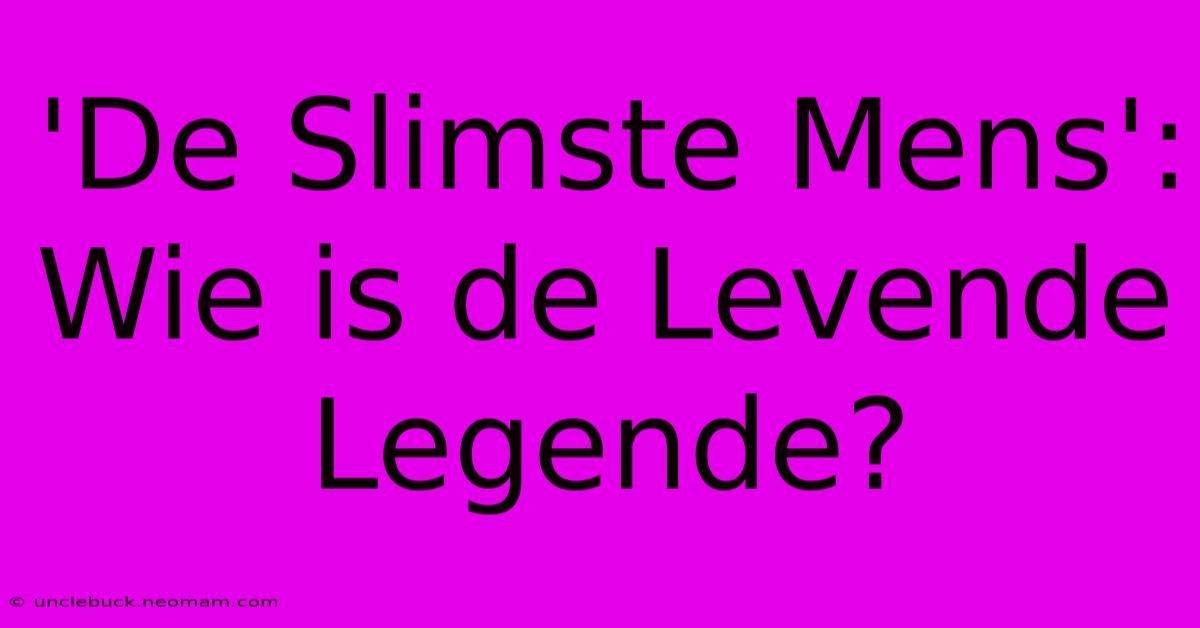 'De Slimste Mens': Wie Is De Levende Legende? 