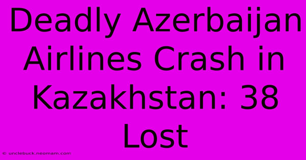 Deadly Azerbaijan Airlines Crash In Kazakhstan: 38 Lost