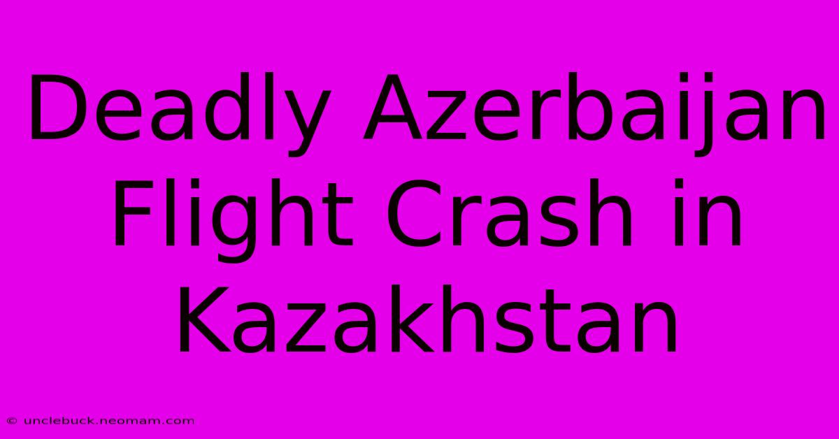 Deadly Azerbaijan Flight Crash In Kazakhstan