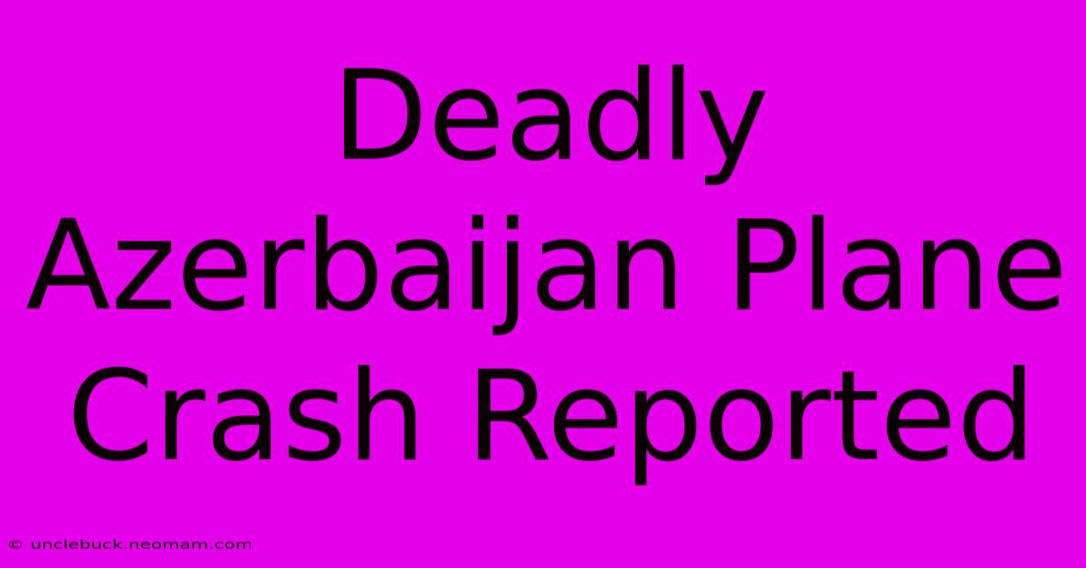 Deadly Azerbaijan Plane Crash Reported