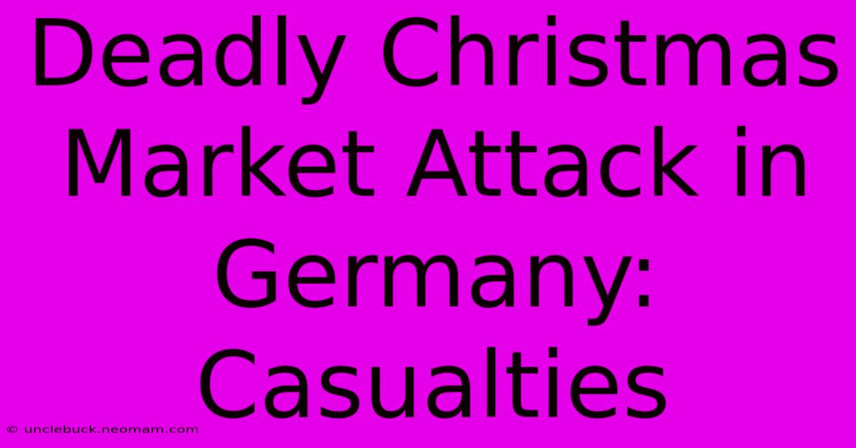 Deadly Christmas Market Attack In Germany: Casualties