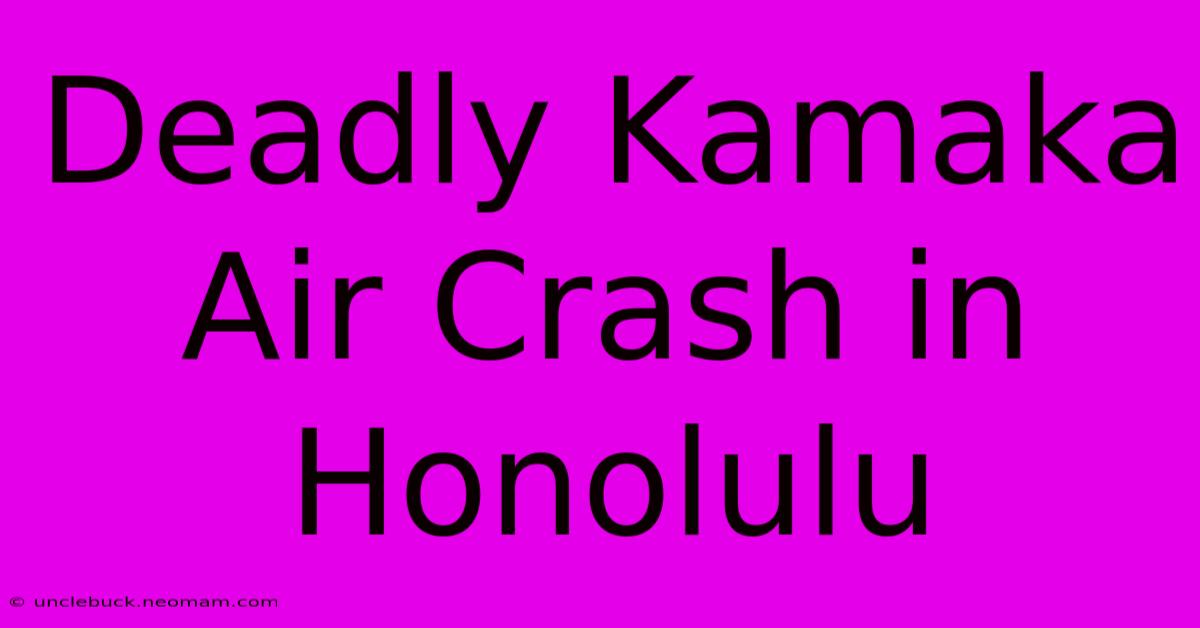 Deadly Kamaka Air Crash In Honolulu