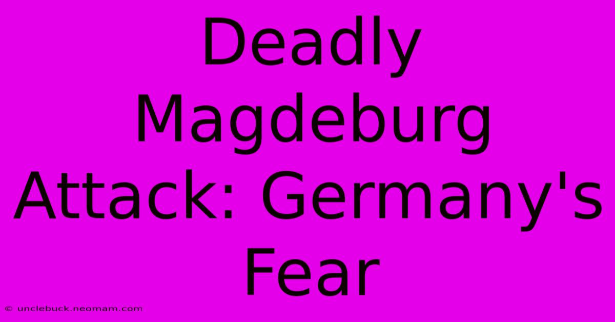 Deadly Magdeburg Attack: Germany's Fear