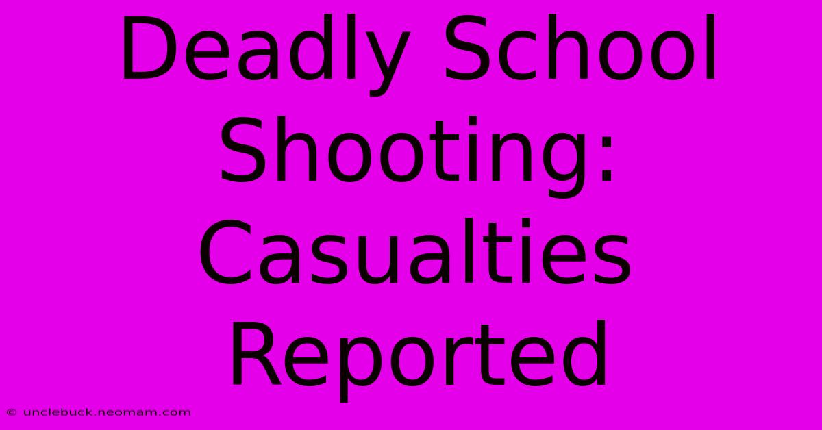 Deadly School Shooting: Casualties Reported