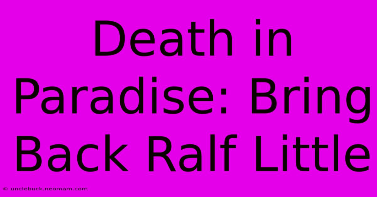 Death In Paradise: Bring Back Ralf Little