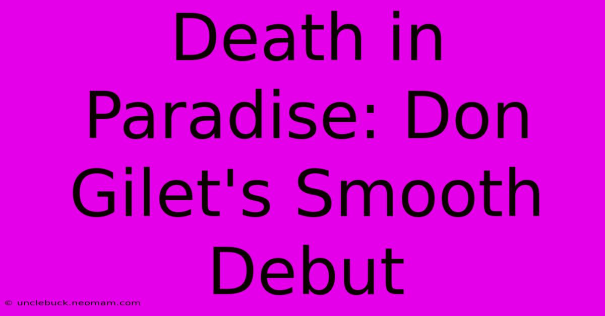 Death In Paradise: Don Gilet's Smooth Debut