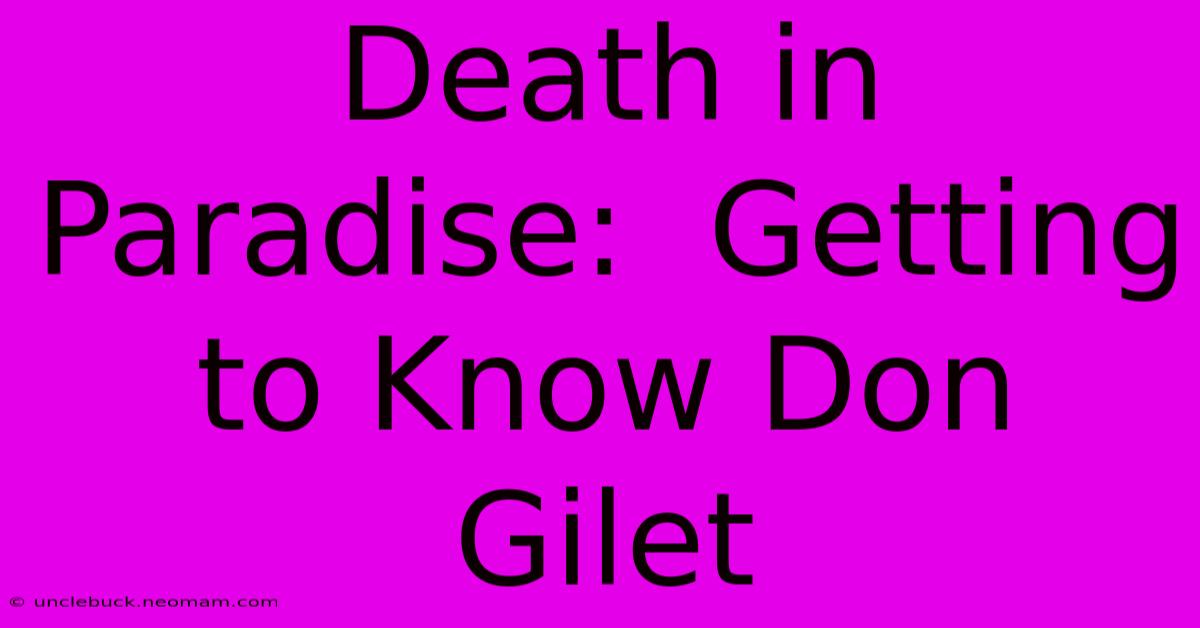 Death In Paradise:  Getting To Know Don Gilet