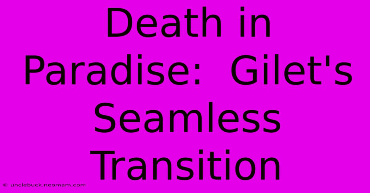 Death In Paradise:  Gilet's Seamless Transition