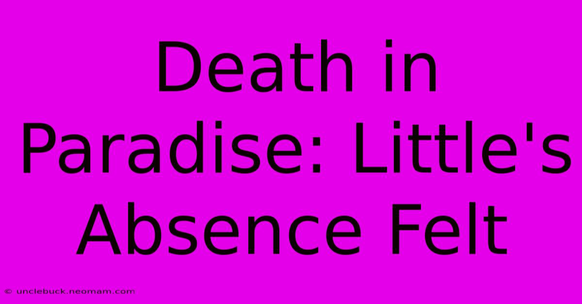 Death In Paradise: Little's Absence Felt