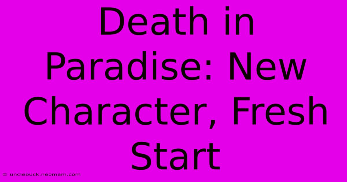 Death In Paradise: New Character, Fresh Start