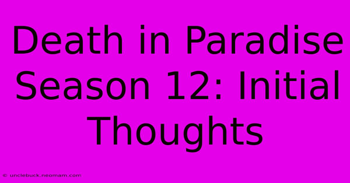 Death In Paradise Season 12: Initial Thoughts