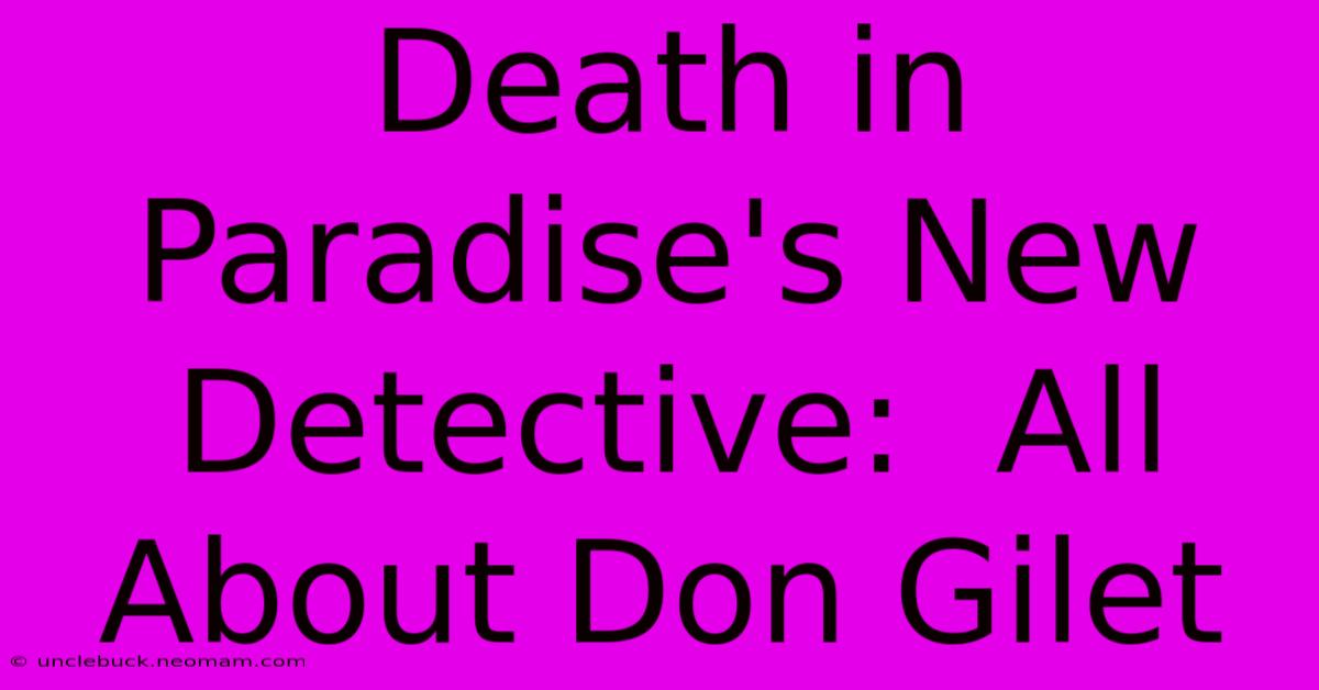 Death In Paradise's New Detective:  All About Don Gilet