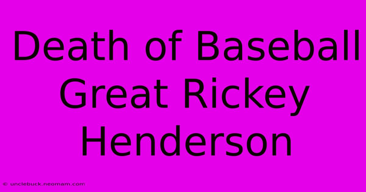 Death Of Baseball Great Rickey Henderson