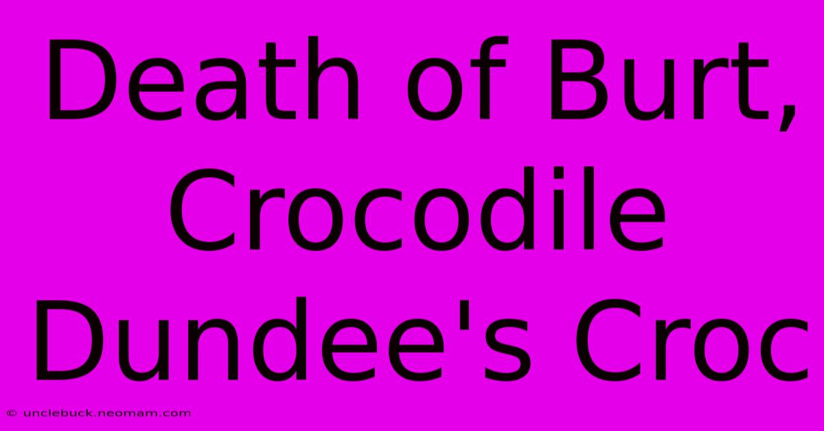 Death Of Burt, Crocodile Dundee's Croc