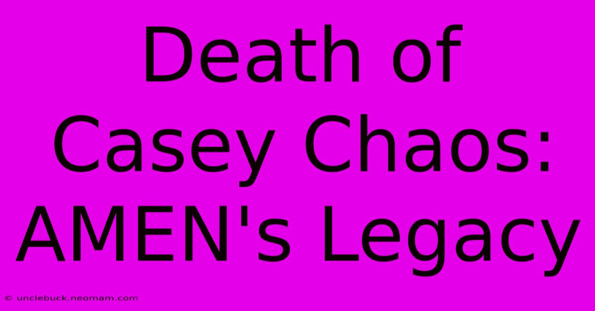 Death Of Casey Chaos: AMEN's Legacy