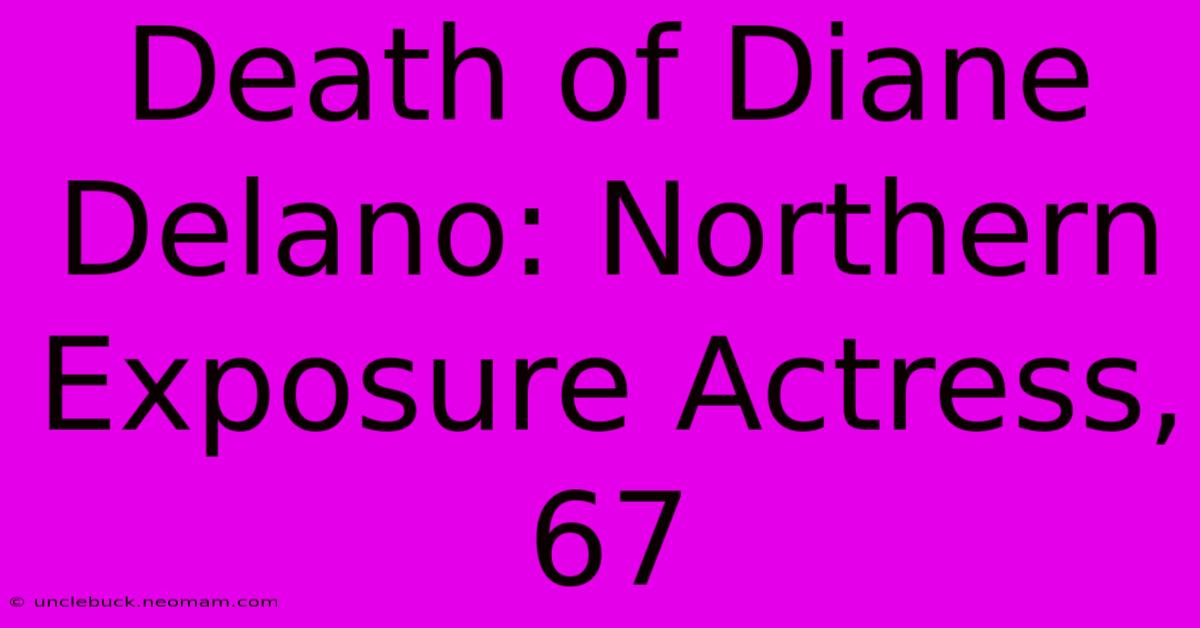 Death Of Diane Delano: Northern Exposure Actress, 67