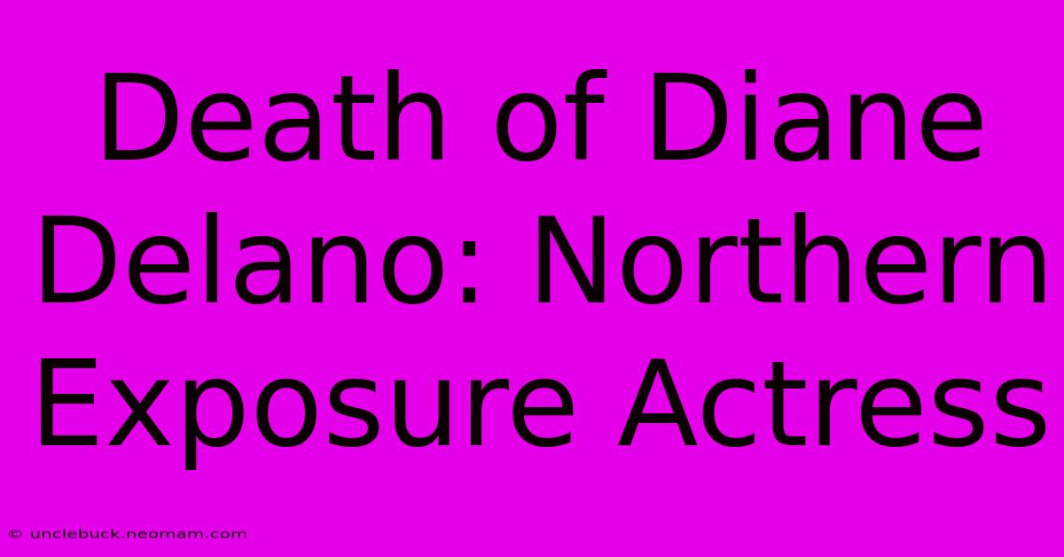 Death Of Diane Delano: Northern Exposure Actress