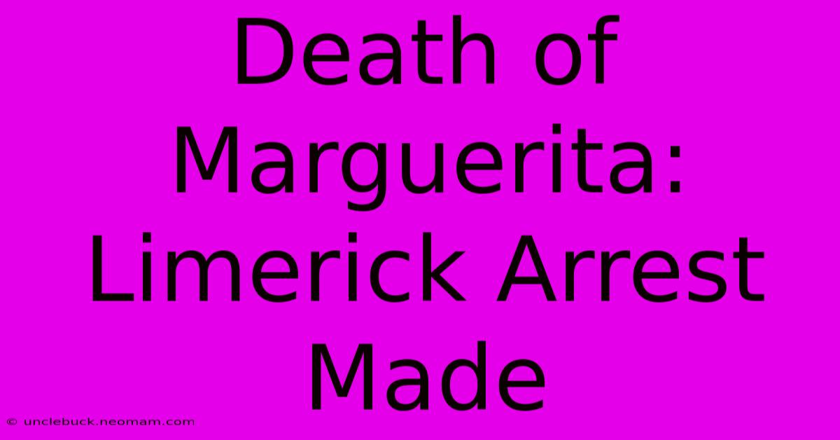 Death Of Marguerita: Limerick Arrest Made