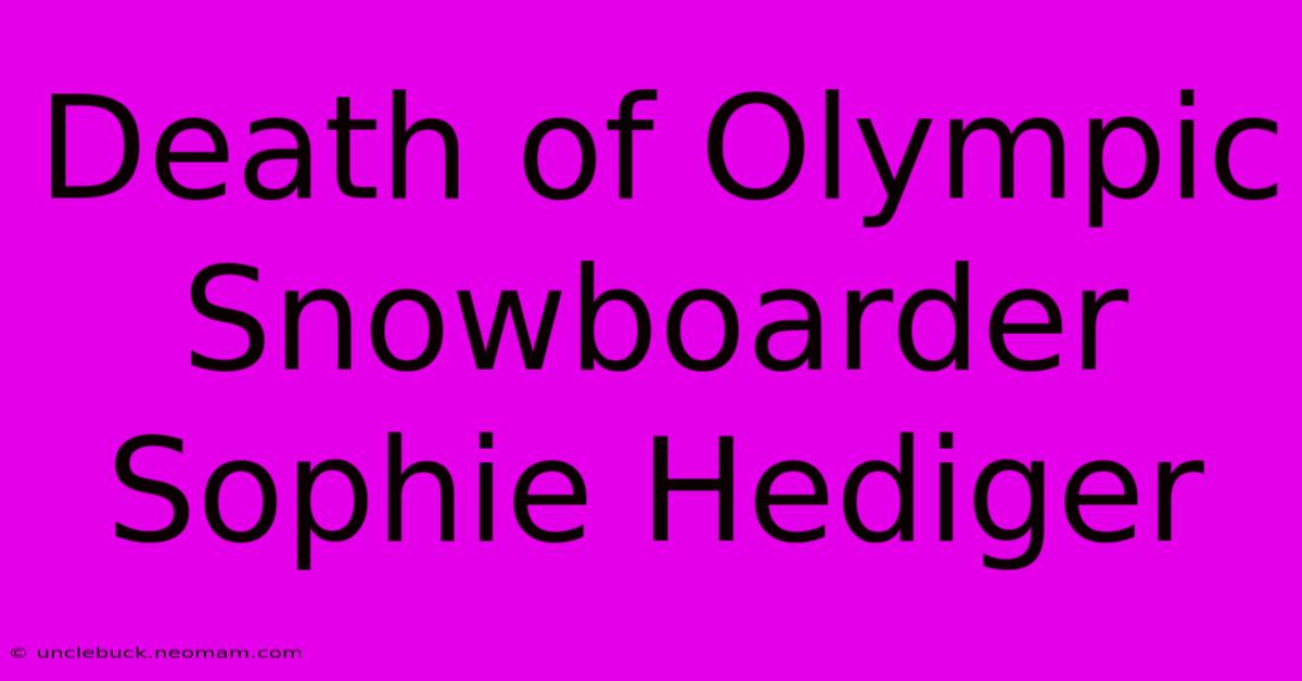 Death Of Olympic Snowboarder Sophie Hediger