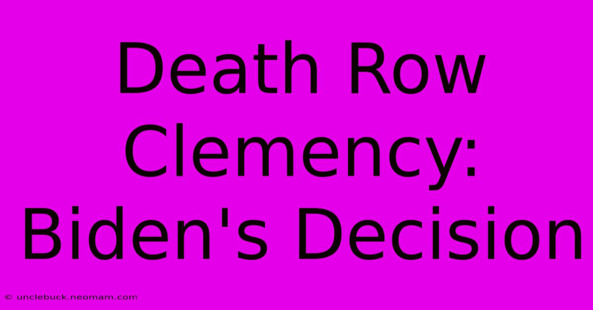 Death Row Clemency: Biden's Decision