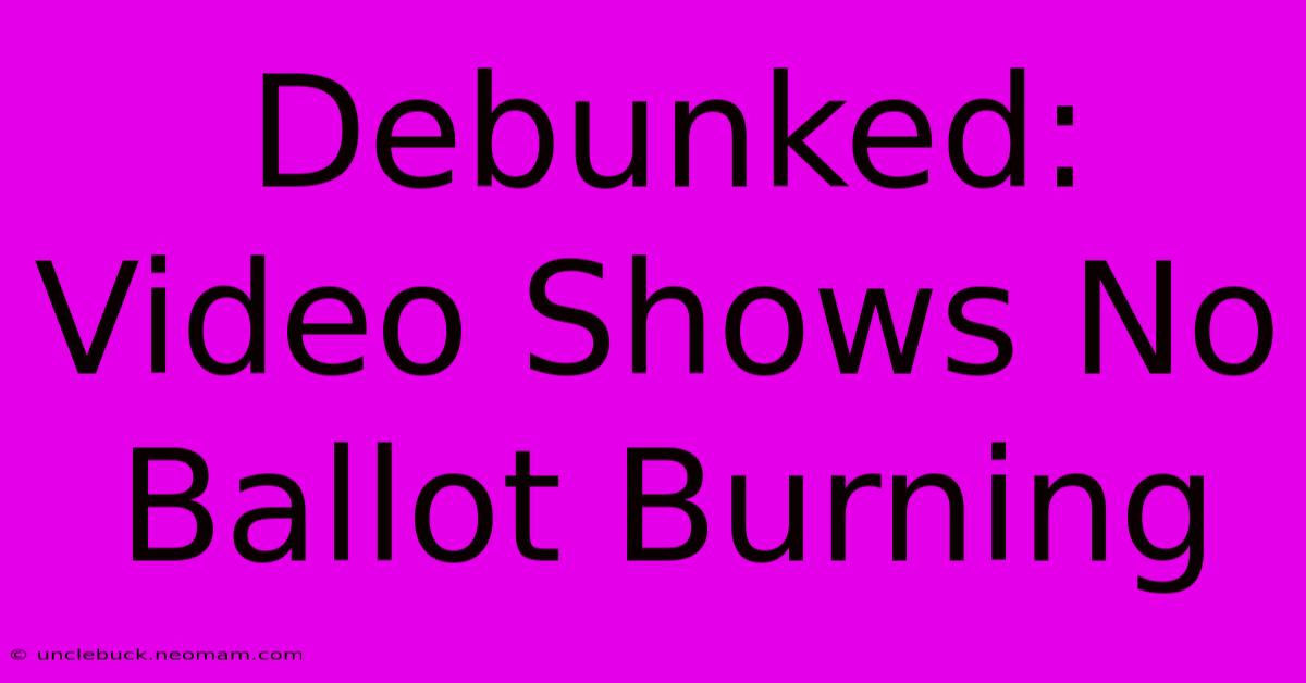 Debunked: Video Shows No Ballot Burning