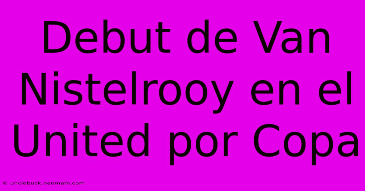 Debut De Van Nistelrooy En El United Por Copa