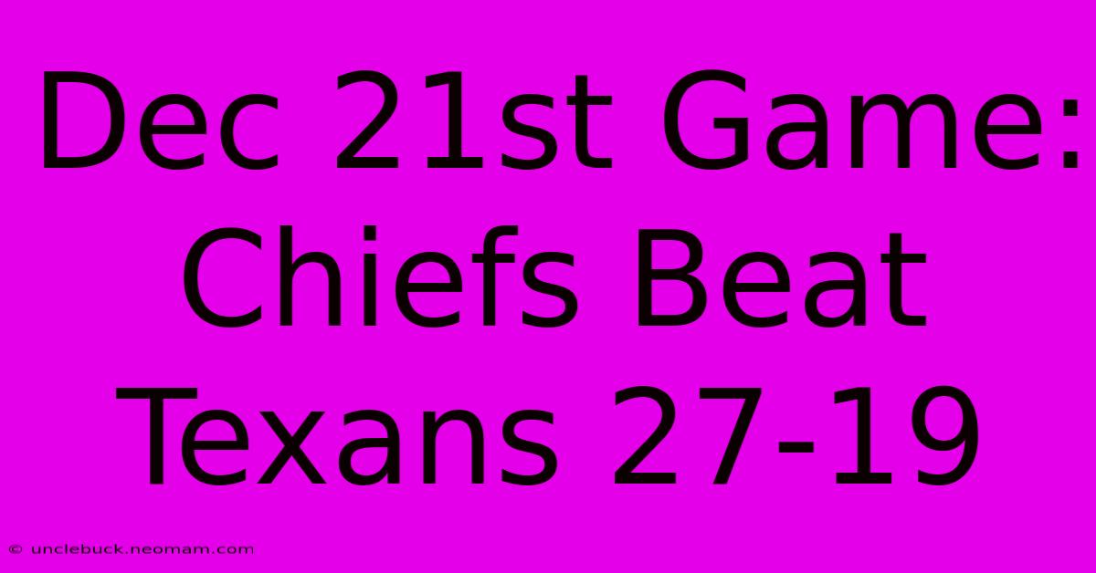 Dec 21st Game: Chiefs Beat Texans 27-19