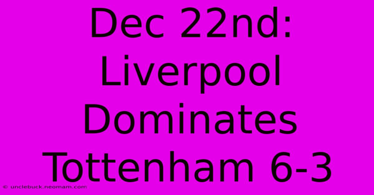 Dec 22nd: Liverpool Dominates Tottenham 6-3