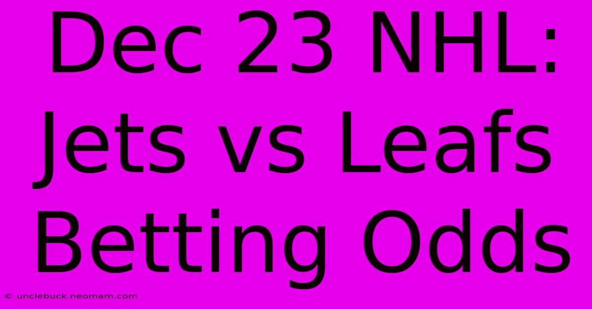 Dec 23 NHL: Jets Vs Leafs Betting Odds