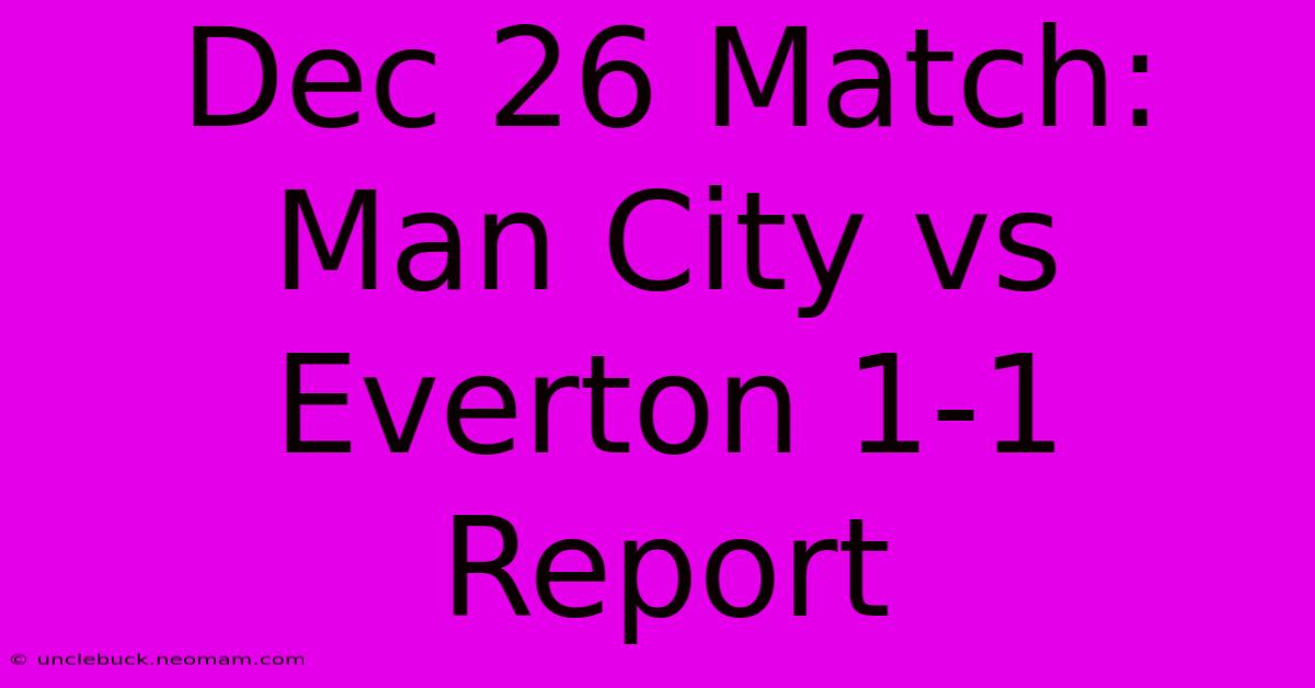 Dec 26 Match: Man City Vs Everton 1-1 Report