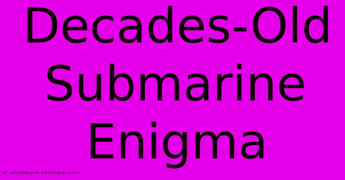 Decades-Old Submarine Enigma