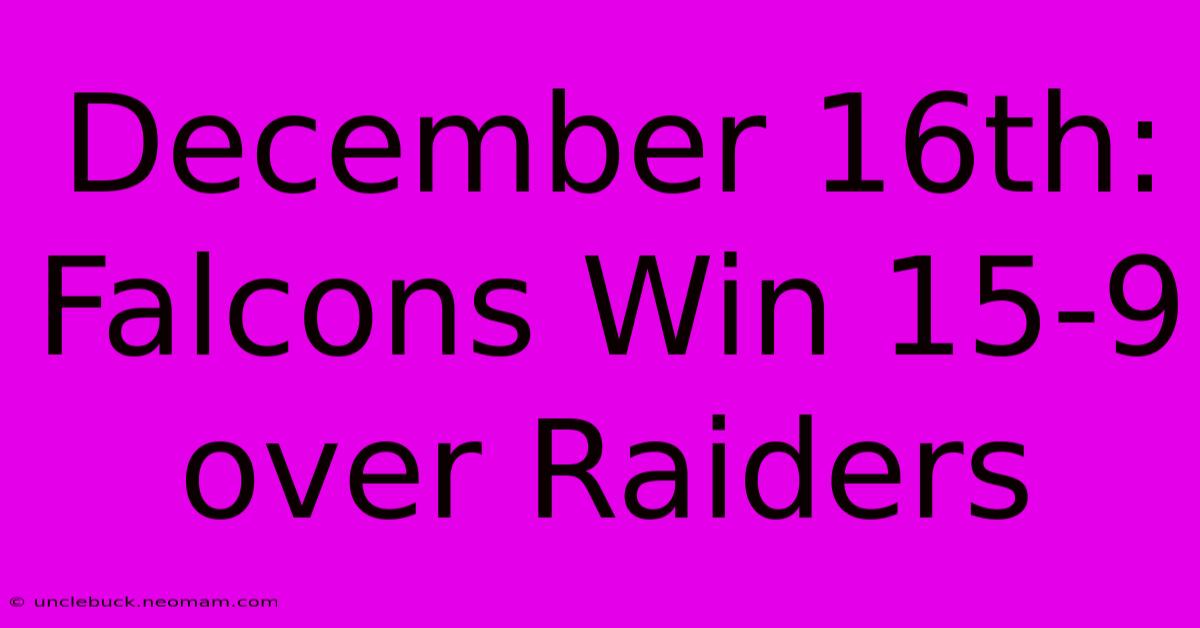 December 16th: Falcons Win 15-9 Over Raiders